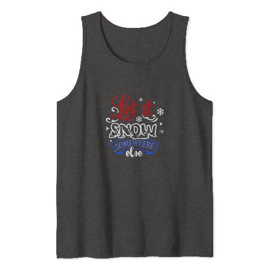 Let It Snow Somewhere Else Funny Snowy Wintertime Tank Tops
