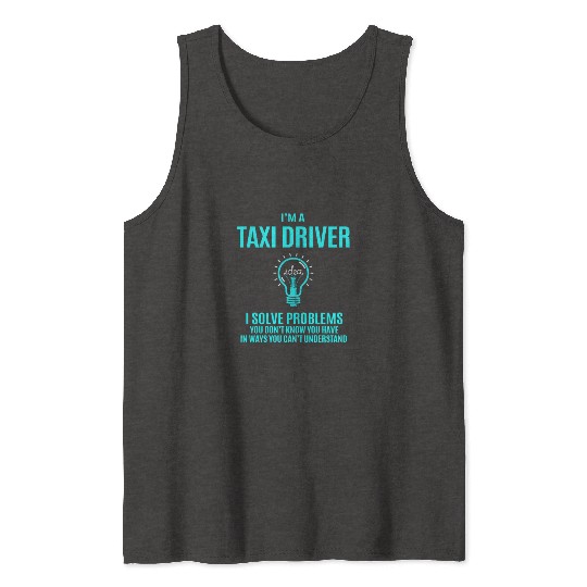 Taxi Driver Tank Tops - I Solve Problems Gift Item T
