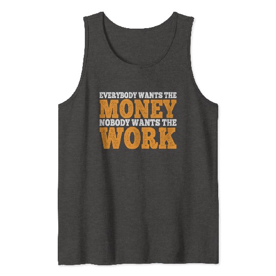 Everybody Wants The Money Nobody Wants The Work 11 Tank Tops
