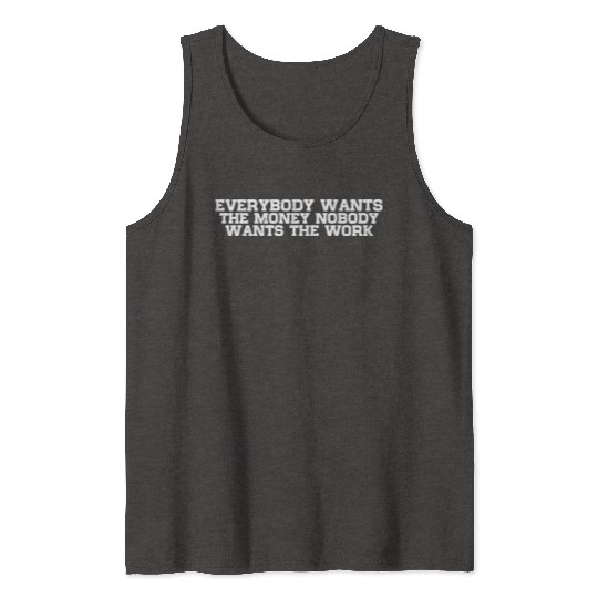 Everybody Wants The Money Nobody Wants The Work 12 Tank Tops
