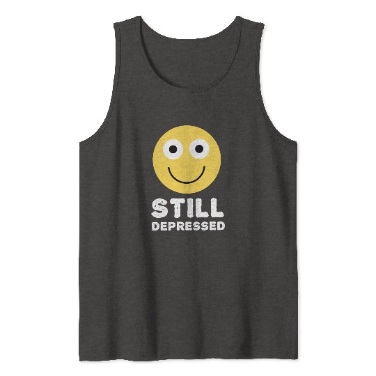 Still Depressed, Happy Smiling Face - Funny Quotes Tank Tops