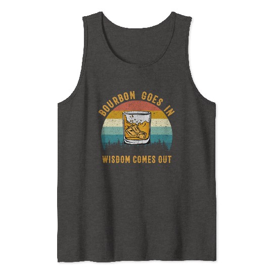 Bourbon Goes In Wisdom Comes Out Tank Tops