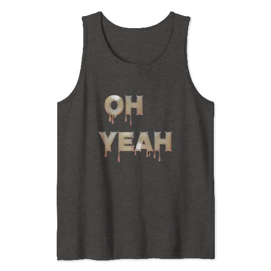 Oh yeah Tank Tops