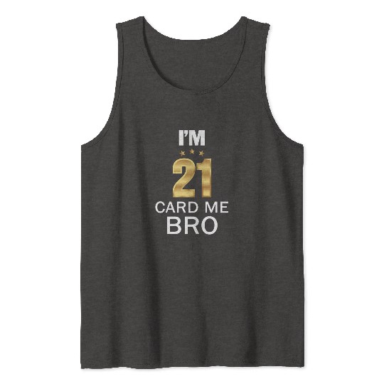I'm 21 Card Me Bro 21 Years Old 21st Birthday Tank Tops
