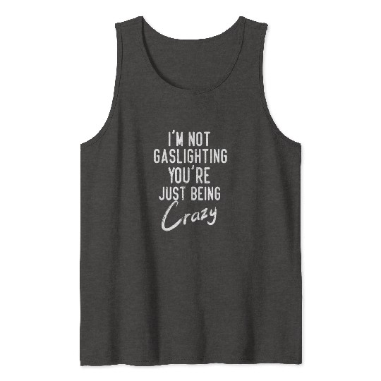 Gaslight Gaslighting Is Not Real You Are Crazy Dis Tank Tops