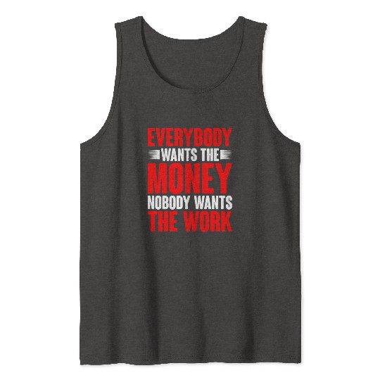 Everybody Wants The Money Nobody Wants The Work 14 Tank Tops