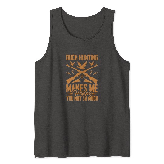 Duck Hunting Makes Me Happy You Not So Much Tank Tops