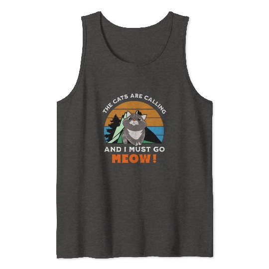 the cats are calling, and i must go, meow Tank Tops