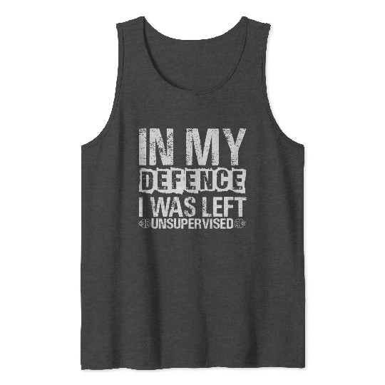 In My Defense I Was Left Unsupervised Funny Tank Tops