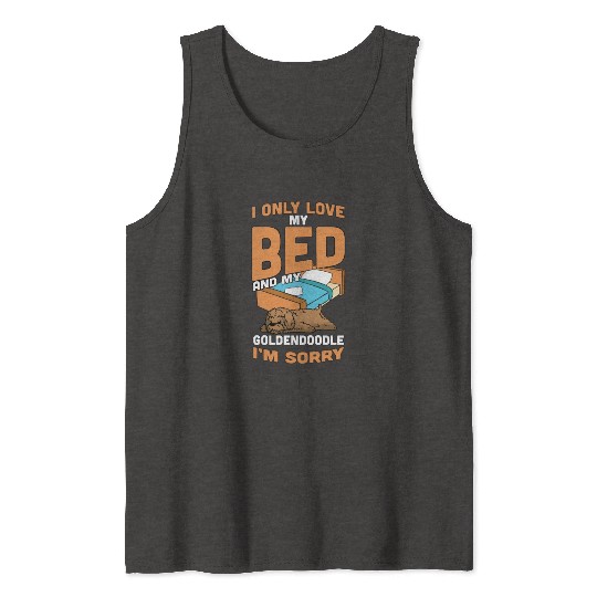 I Only Love My Bed And My Goldendoodle Tank Tops