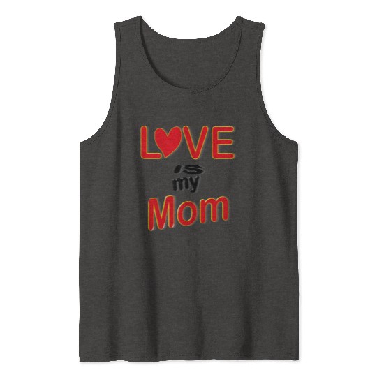 Love is my mom love mom gift for mothers4083 Tank Tops