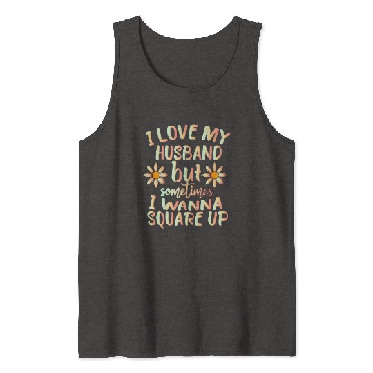 I Love My Husband But Sometimes I Wanna square up Tank Tops