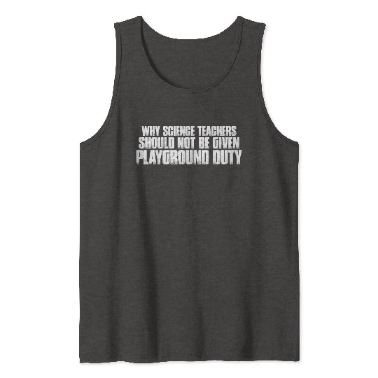 Science Teachers Should Not Given Playground Duty7 Tank Tops