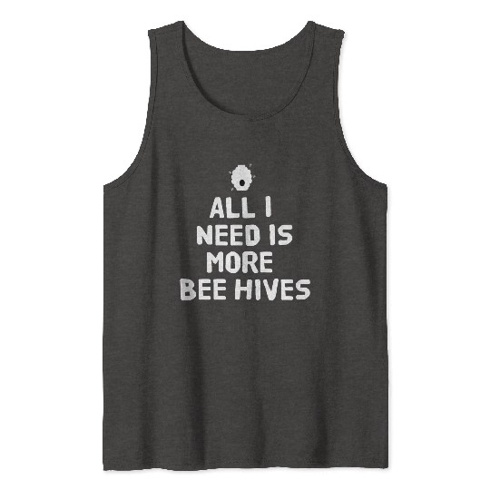 All I need is more bee hives Tank Tops