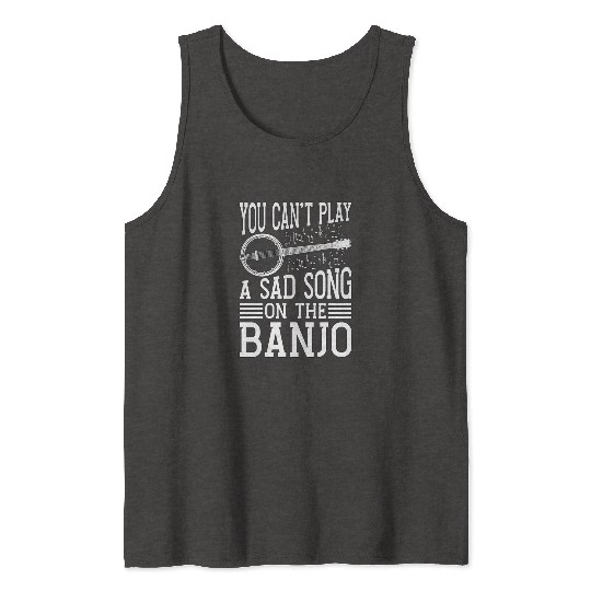 Banjo You Can't Play A Sad Instrument Banjo Player Tank Tops