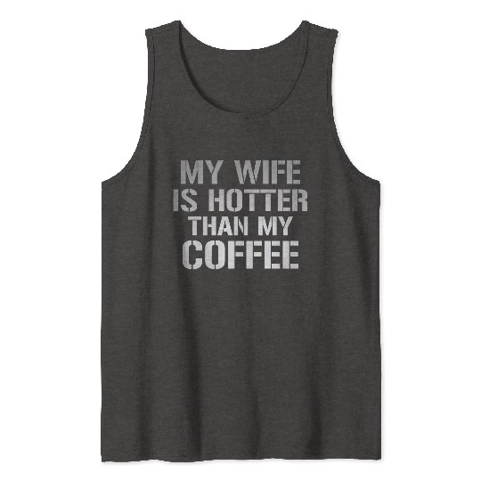 My Wife Is Hotter Than My Coffee Tank Tops