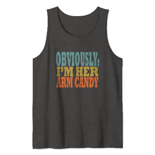 Obviously, I'm Her Arm Candy funny sarcastic Tank Tops