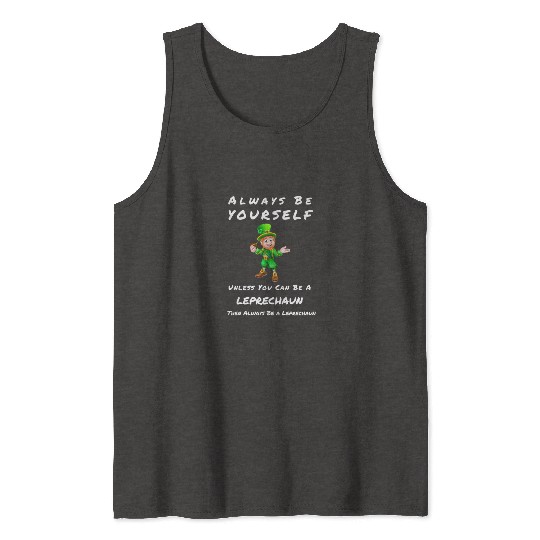 Always Be Yourself Unless you Can Be a Leprechan Tank Tops