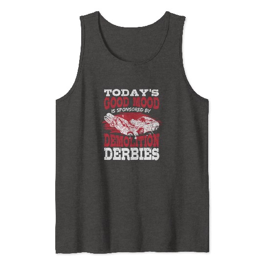 Today's Good Mood Is Sponsored By Demolition Derby Tank Tops