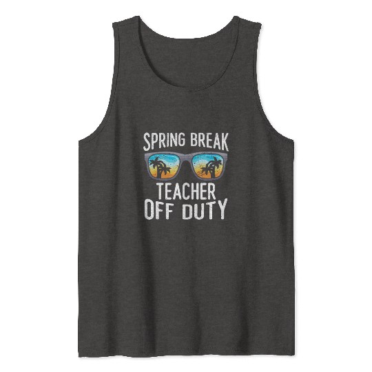 Spring break teacher off duty vacation teacher Tank Tops