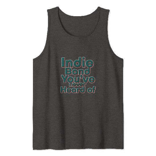 Indie Band You've Never Heard Of 3 Tank Tops