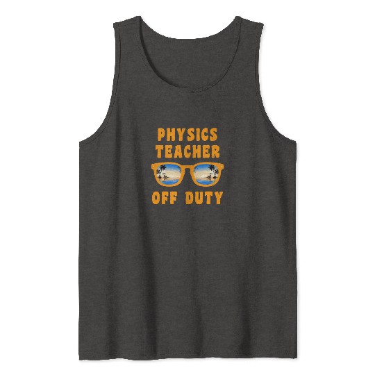 Vacation physics teacher off duty physics teacher Tank Tops