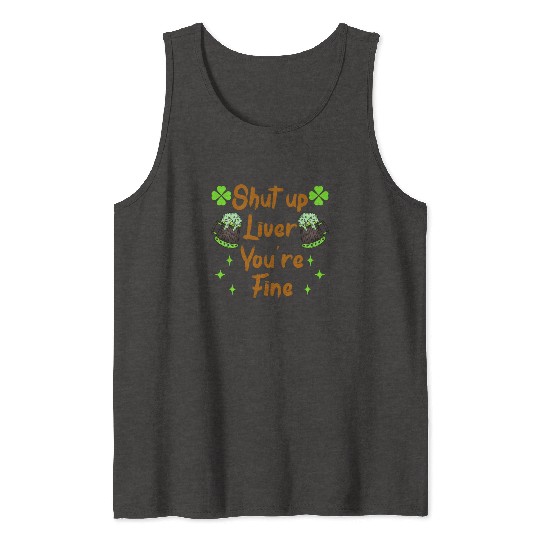 Liver shut up drink irish beer Tank Tops