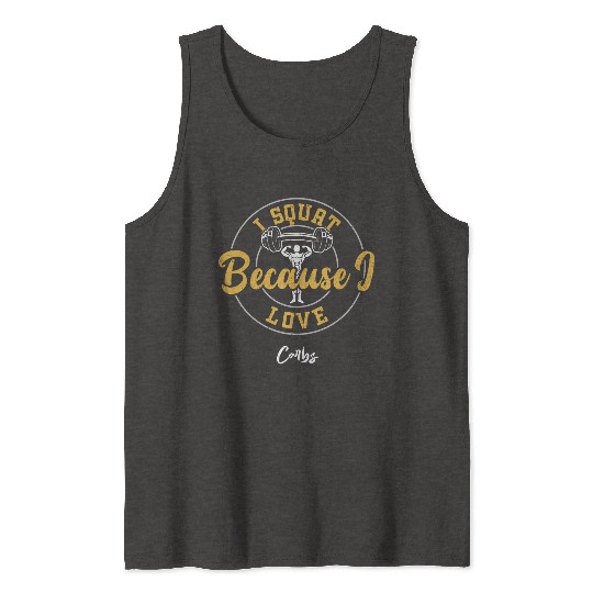 I Squat Because I Love Carbs - Gym Tank Tops