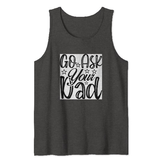 Go Ask Your Dad Tank Tops