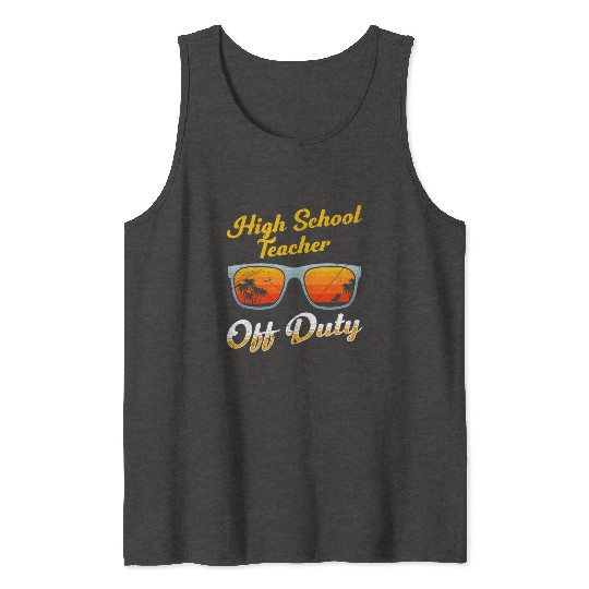 High school teacher off duty vacation teacher Tank Tops