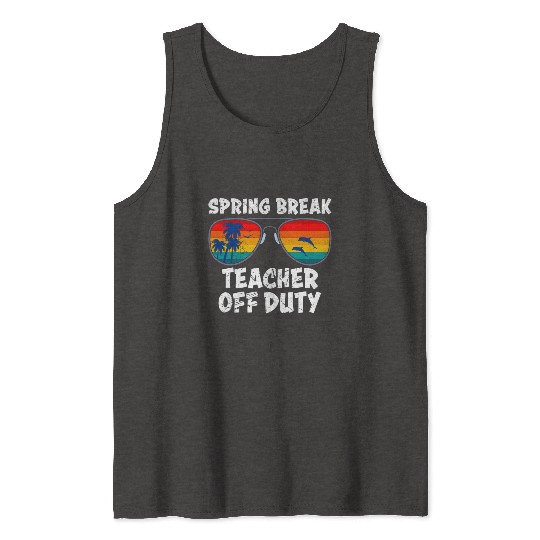 Spring break teacher off duty vacation teacher Tank Tops