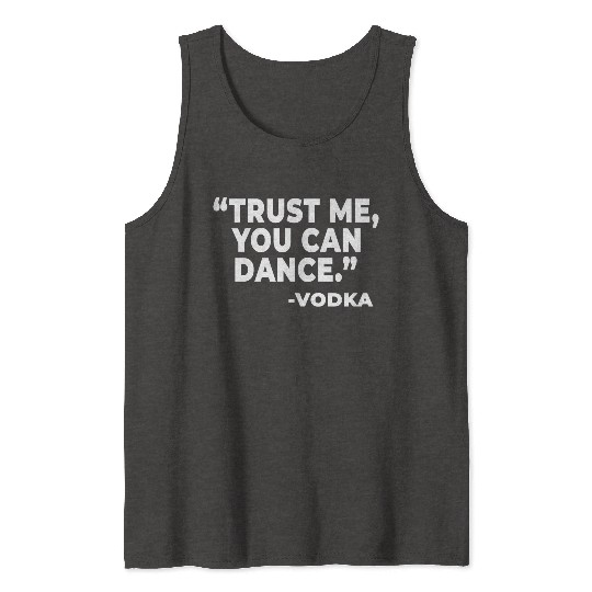 Trust Me You Can Dance Vodka Funny Quote Saying Tank Tops
