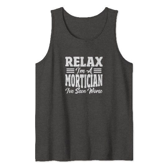 Relax I'm A Mortician I've Seen Worse Funeral Tank Tops