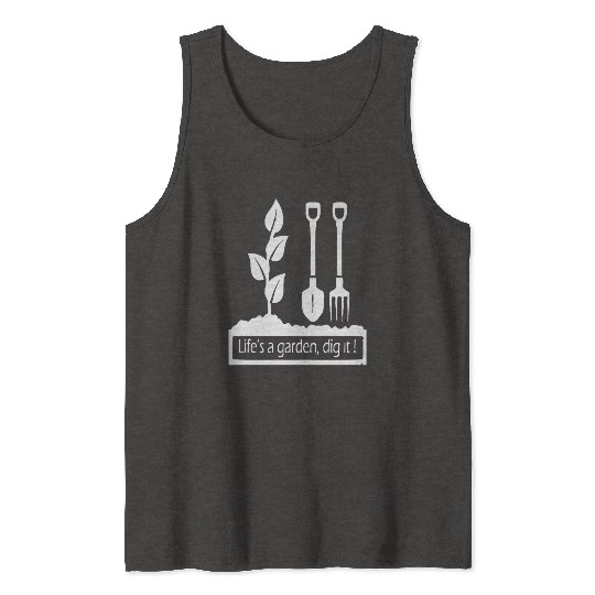 Lifes a garden dig it Tank Tops