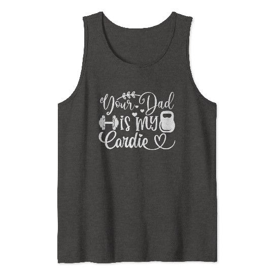 Your Dad is My Cardio Tank Tops