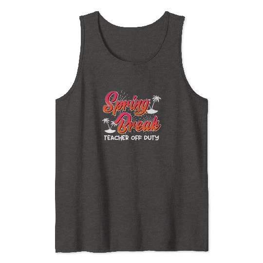 Spring Break teacher off duty vacation teacher Tank Tops