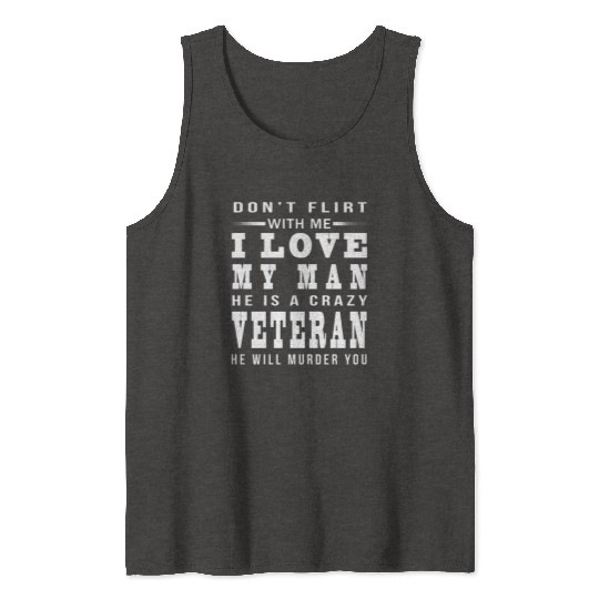 DON T FLIRT WITH ME I LOVE A crazy Veteran Tank Tops