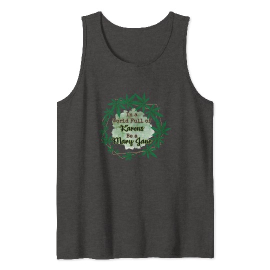 In A World Full of Karens Be A Mary Jane Cannabis Tank Tops