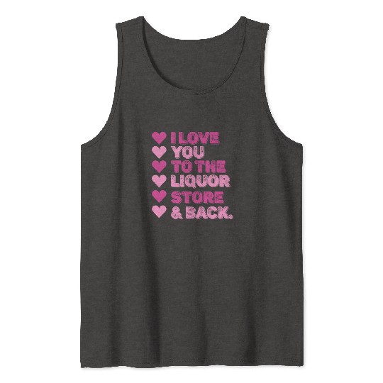 I Love You To The Liquor Store & Back Tank Tops
