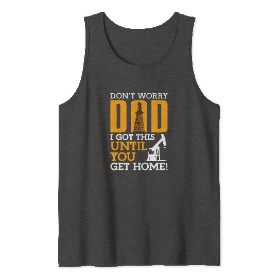 Oilfield Worker Don t Worry Dad Tank Tops