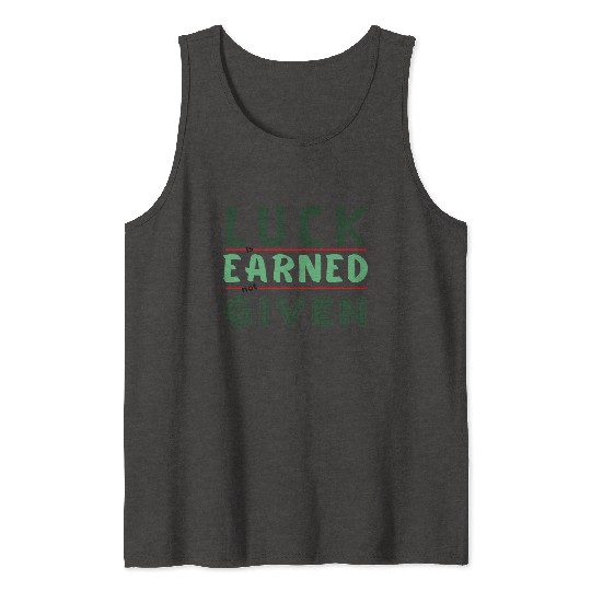 green Luck is earned not given Tank Tops