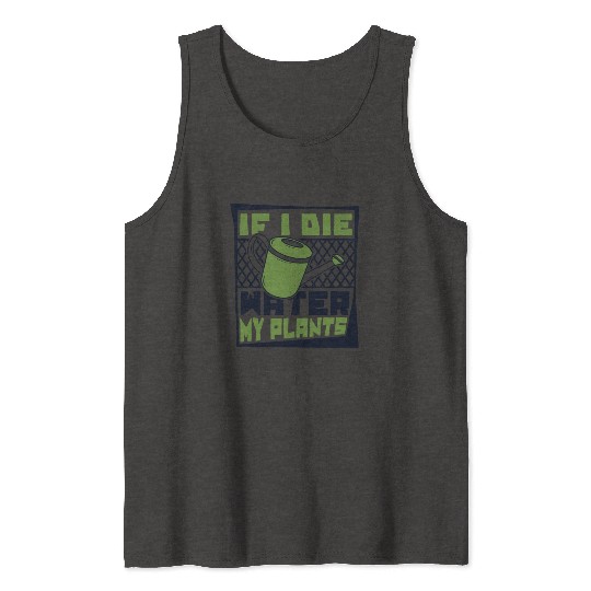 If I Die Water My Plants Ideas Gardener Gardening Tank Tops