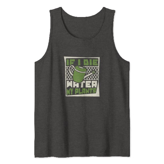 If I Die Water My Plants Ideas Gardener Gardening Tank Tops