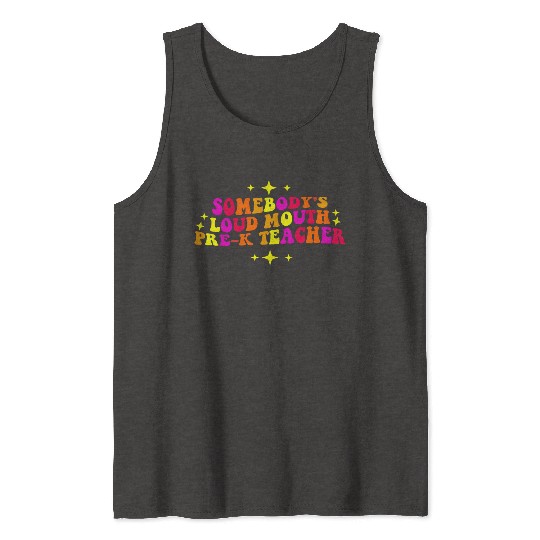 Somebody’s Loud Mouth Pre-K Teacher Tank Tops