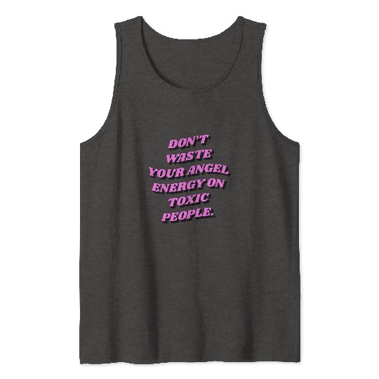 Don't Waste Your Angel Energy On Toxic People Tank Tops