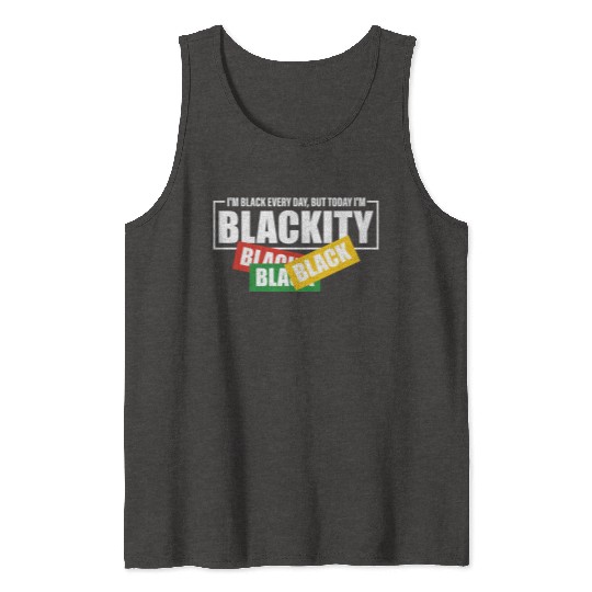 I'm Black Everyday But Today I'm Blackity Black Tank Tops
