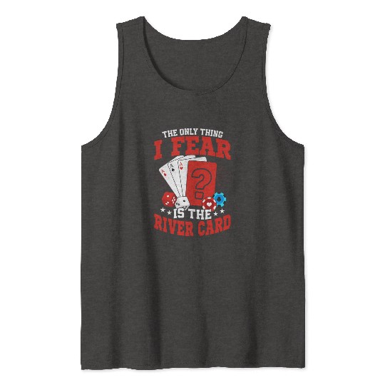 The Only Thing I Fear Is The River Card Poker Play Tank Tops