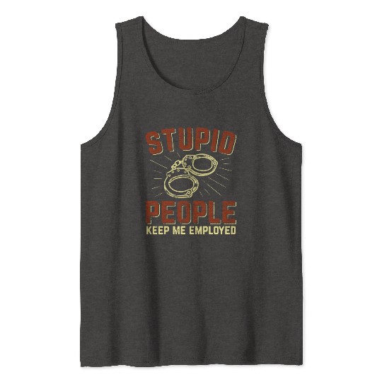 Stupid People Keep Me Employed Police Officer Tank Tops
