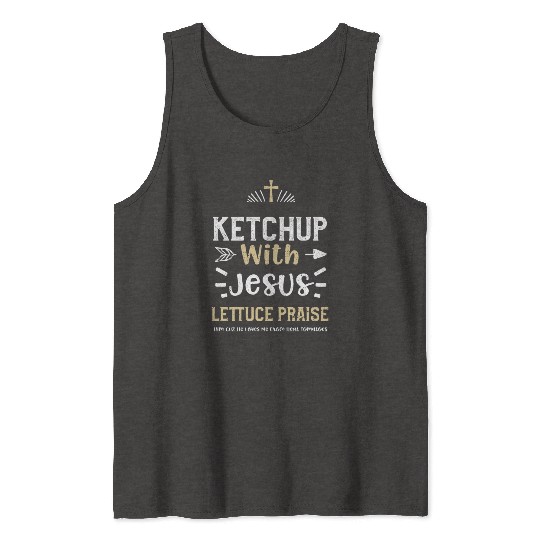 Ketchup With Jesus Lettuce Prais... Tank Tops