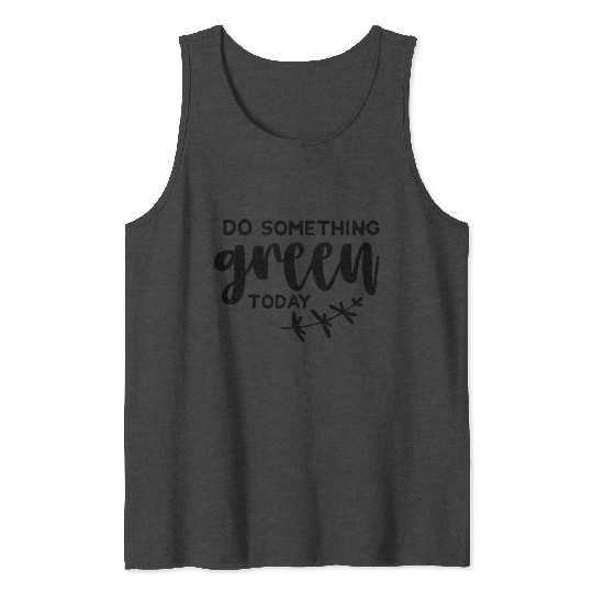 Plants Do something green today Tank Tops